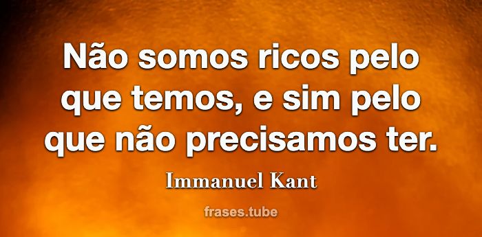 Não somos ricos pelo que possuímos, mas pelo que podemos viver sem.